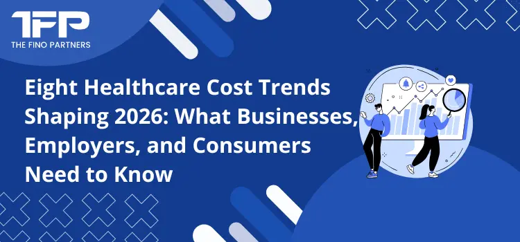 Eight Healthcare Cost Trends Shaping 2026: What Businesses, Employers, and Consumers Need to Know